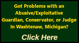 Got a problem with professional guardians, conservators or the judge in Washtenaw County, Michigan?
